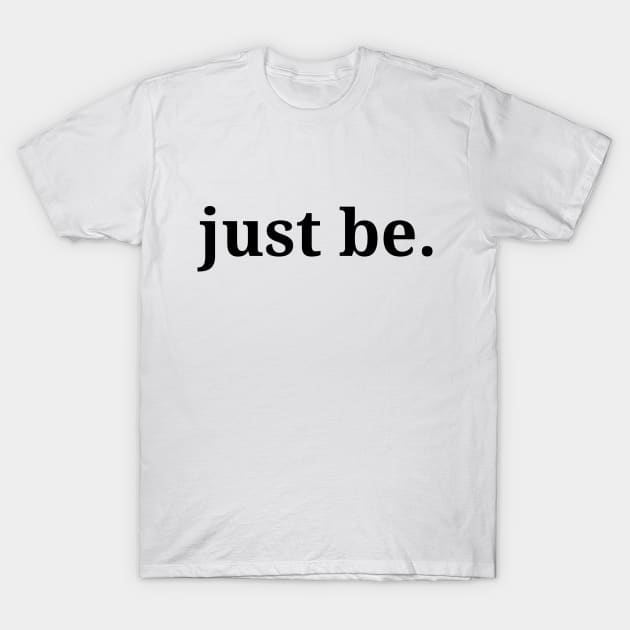 just be, philosophy, free will, absurdism T-Shirt by H2Ovib3s